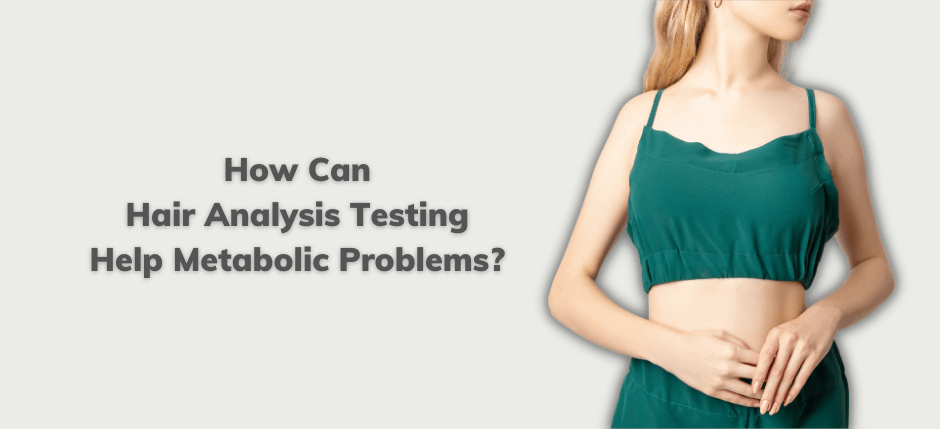 A banner with a woman on the right wearing a pair of green bikini, holding her belly. The caption of the right says "How can Hair Analysis Testing Help Metabolic Problems?"